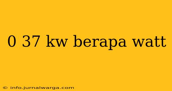 0 37 kw berapa watt