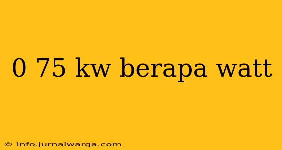 0 75 kw berapa watt