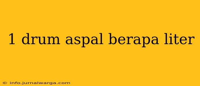 1 drum aspal berapa liter