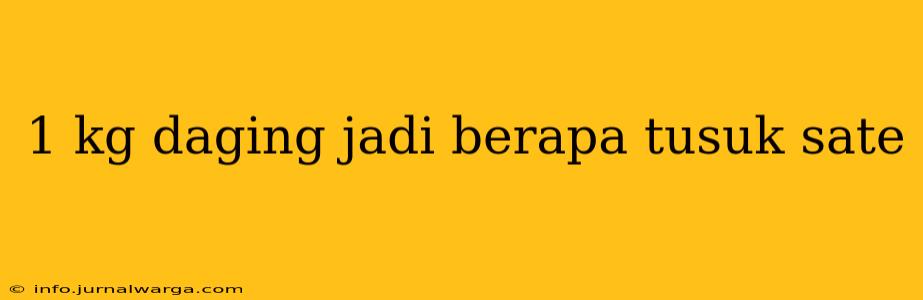 1 kg daging jadi berapa tusuk sate