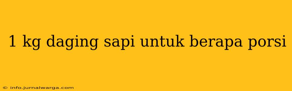 1 kg daging sapi untuk berapa porsi