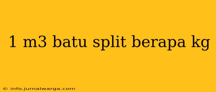 1 m3 batu split berapa kg