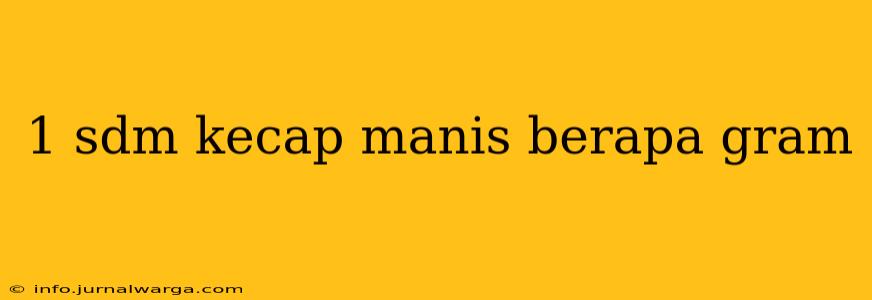 1 sdm kecap manis berapa gram
