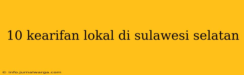 10 kearifan lokal di sulawesi selatan