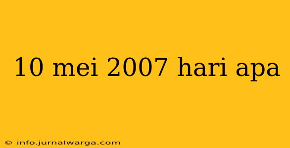 10 Mei 2007 Hari Apa