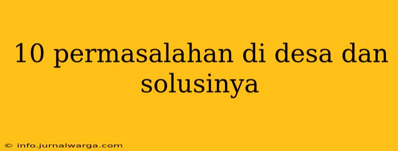 10 permasalahan di desa dan solusinya