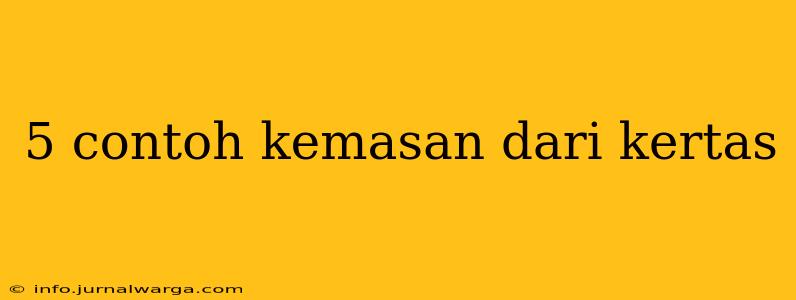 5 contoh kemasan dari kertas