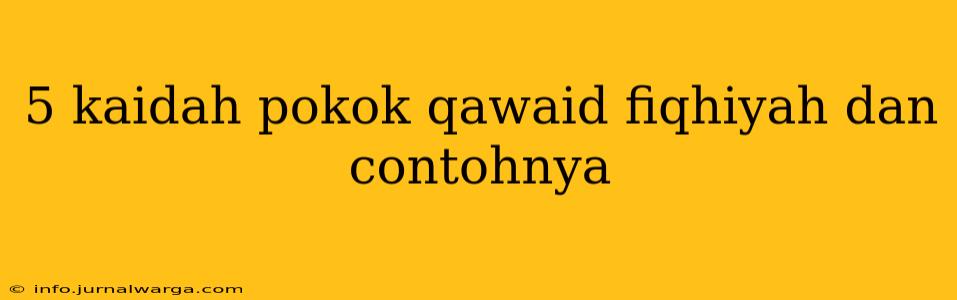 5 kaidah pokok qawaid fiqhiyah dan contohnya