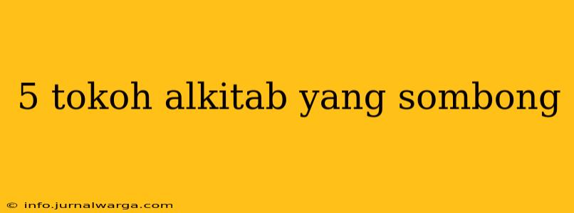 5 tokoh alkitab yang sombong