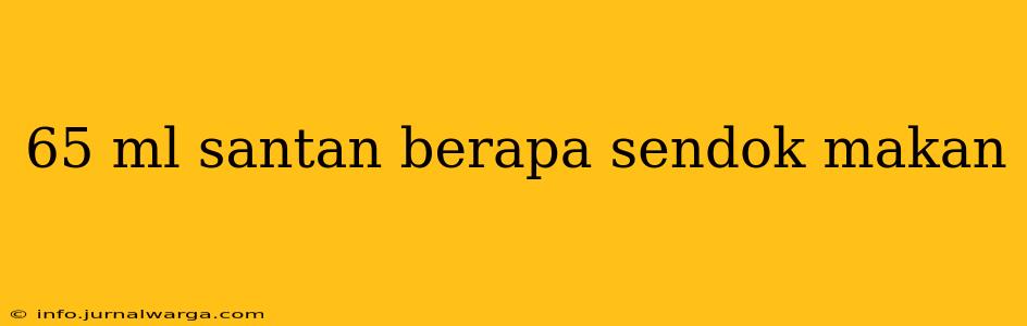 65 ml santan berapa sendok makan