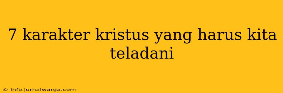 7 karakter kristus yang harus kita teladani