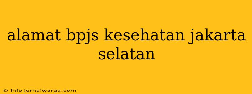 alamat bpjs kesehatan jakarta selatan
