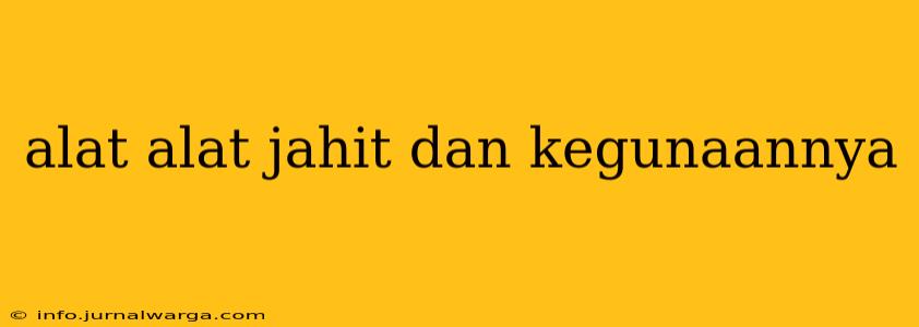 alat alat jahit dan kegunaannya