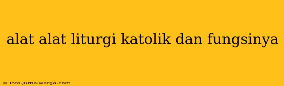 alat alat liturgi katolik dan fungsinya