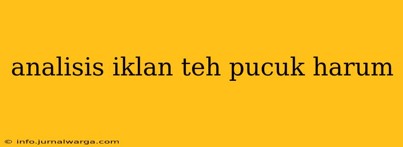 analisis iklan teh pucuk harum