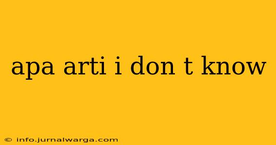 apa arti i don t know