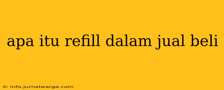 apa itu refill dalam jual beli