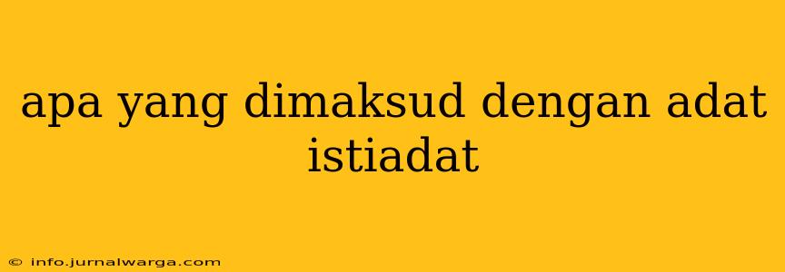 apa yang dimaksud dengan adat istiadat