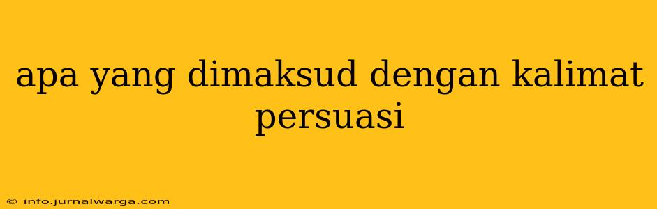 apa yang dimaksud dengan kalimat persuasi