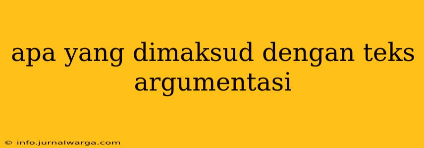 apa yang dimaksud dengan teks argumentasi