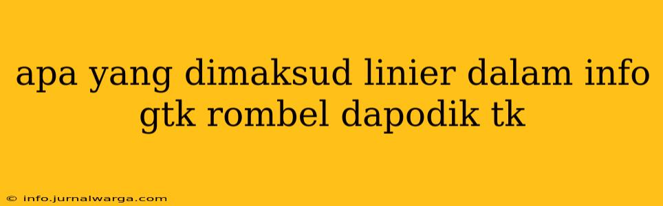 apa yang dimaksud linier dalam info gtk rombel dapodik tk
