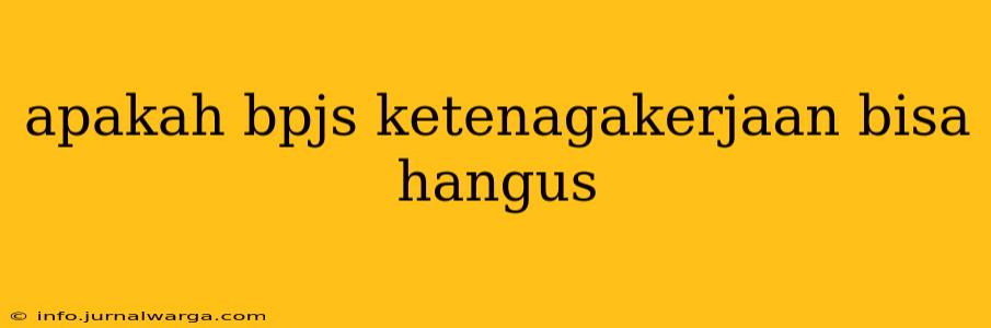 apakah bpjs ketenagakerjaan bisa hangus
