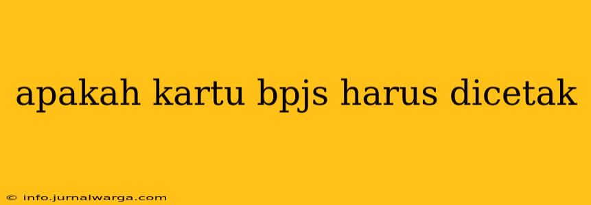 apakah kartu bpjs harus dicetak