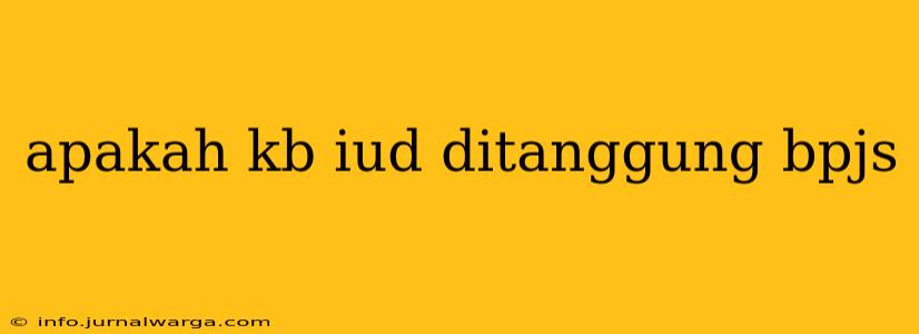 apakah kb iud ditanggung bpjs