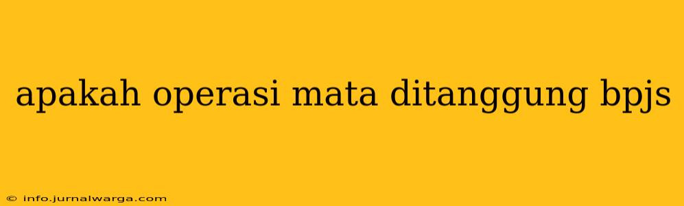apakah operasi mata ditanggung bpjs