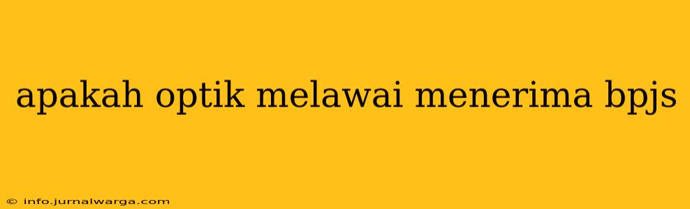 apakah optik melawai menerima bpjs