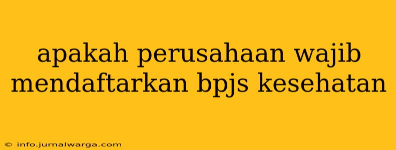 apakah perusahaan wajib mendaftarkan bpjs kesehatan