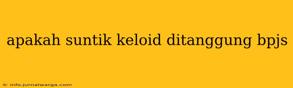 apakah suntik keloid ditanggung bpjs