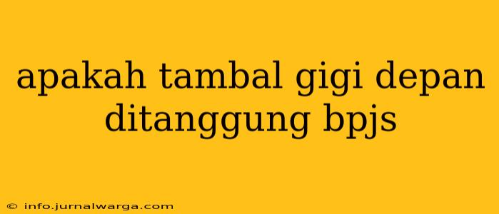 apakah tambal gigi depan ditanggung bpjs