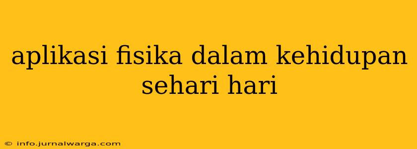 aplikasi fisika dalam kehidupan sehari hari