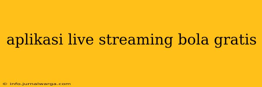 aplikasi live streaming bola gratis