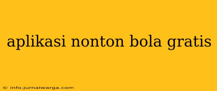aplikasi nonton bola gratis