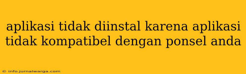 aplikasi tidak diinstal karena aplikasi tidak kompatibel dengan ponsel anda