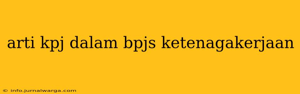 arti kpj dalam bpjs ketenagakerjaan