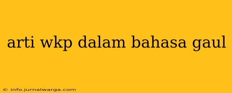 arti wkp dalam bahasa gaul