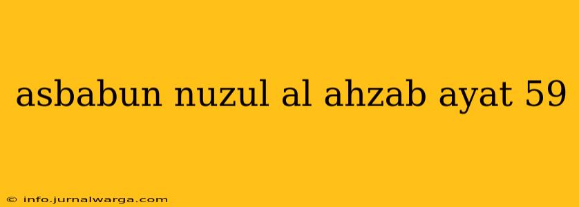 asbabun nuzul al ahzab ayat 59