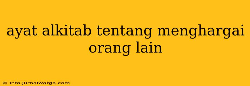 ayat alkitab tentang menghargai orang lain