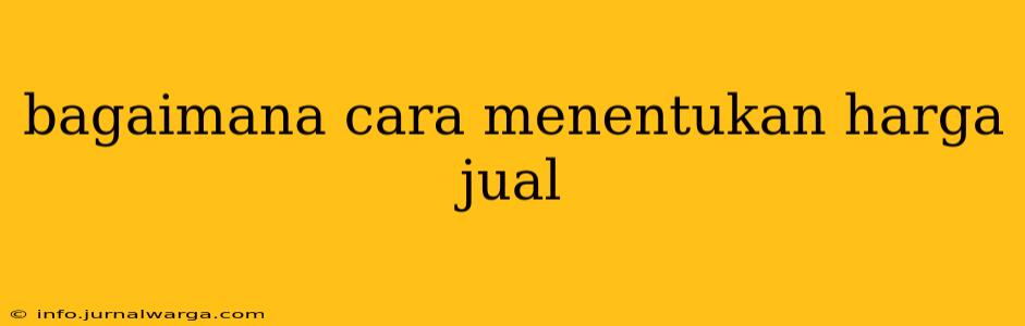 bagaimana cara menentukan harga jual