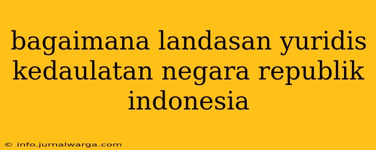 bagaimana landasan yuridis kedaulatan negara republik indonesia