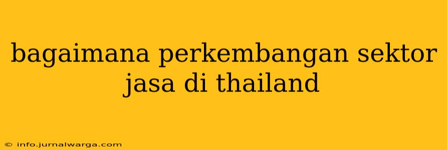 bagaimana perkembangan sektor jasa di thailand