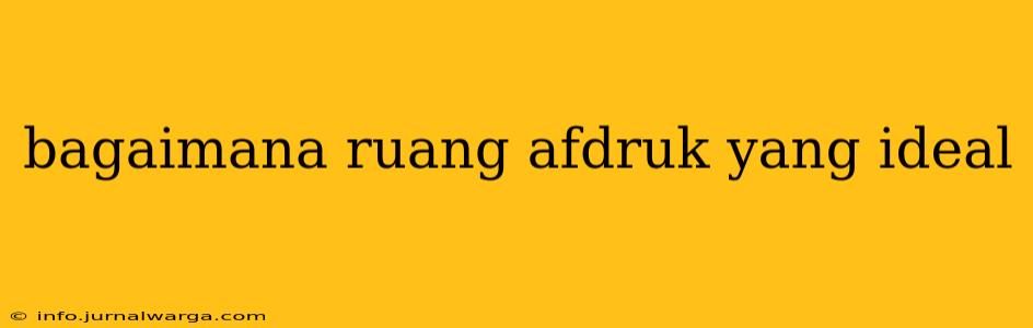 bagaimana ruang afdruk yang ideal