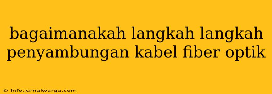 bagaimanakah langkah langkah penyambungan kabel fiber optik