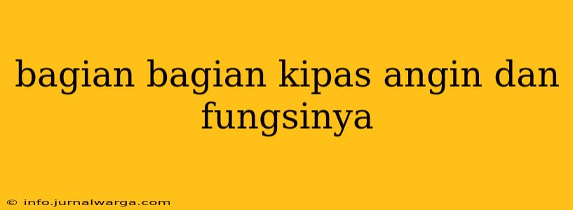 bagian bagian kipas angin dan fungsinya
