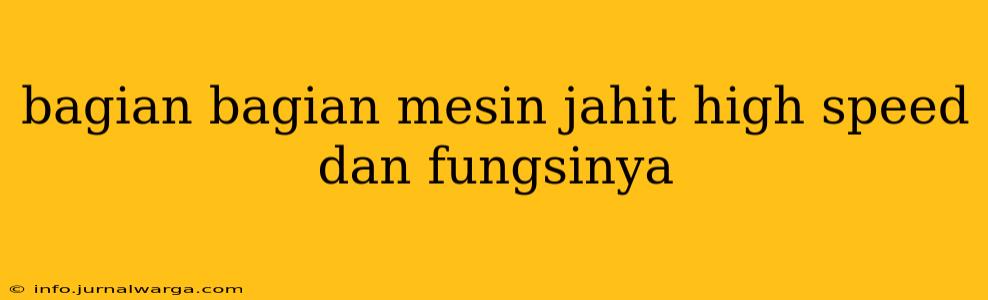 bagian bagian mesin jahit high speed dan fungsinya