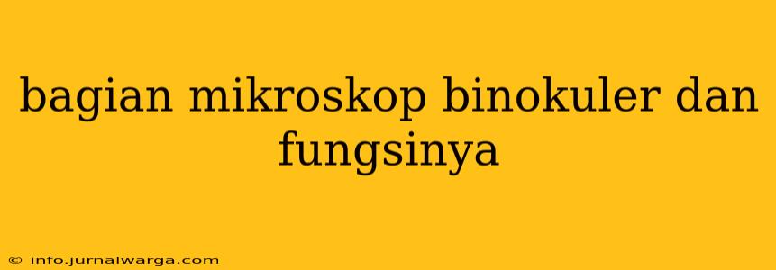 bagian mikroskop binokuler dan fungsinya