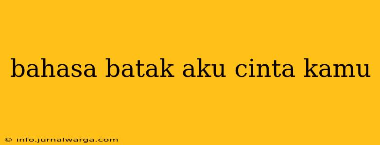 bahasa batak aku cinta kamu